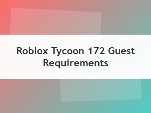 Roblox Tycoon 172 Guest Requirements Explained